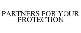 PARTNERS FOR YOUR PROTECTION trademark