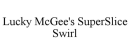 LUCKY MCGEE'S SUPERSLICE SWIRL trademark