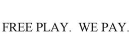 FREE PLAY. WE PAY. trademark