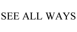 SEE ALL WAYS trademark
