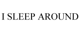 I SLEEP AROUND trademark