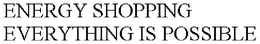 ENERGY SHOPPING EVERYTHING IS POSSIBLE trademark
