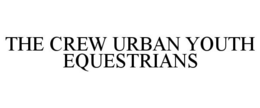 THE CREW URBAN YOUTH EQUESTRIANS trademark