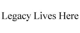 LEGACY LIVES HERE trademark