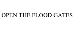 OPEN THE FLOOD GATES trademark