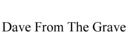 DAVE FROM THE GRAVE trademark