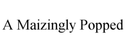 A MAIZINGLY POPPED trademark