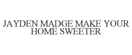 JAYDEN MADGE MAKE YOUR HOME SWEETER trademark