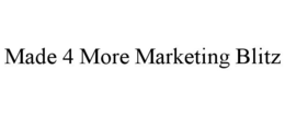 MADE 4 MORE MARKETING BLITZ trademark