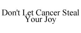 DON'T LET CANCER STEAL YOUR JOY trademark