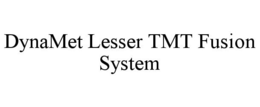DYNAMET LESSER TMT FUSION SYSTEM trademark