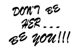 DON'T BE HER...BE YOU!!! trademark