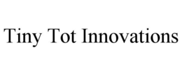 TINY TOT INNOVATIONS trademark