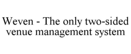 WEVEN - THE ONLY TWO-SIDED VENUE MANAGEMENT SYSTEM trademark