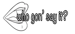 WHO GON' SAY IT? trademark