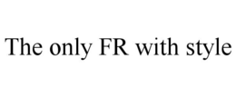THE ONLY FR WITH STYLE trademark