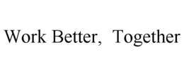 WORK BETTER, TOGETHER trademark