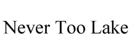 NEVER TOO LAKE trademark