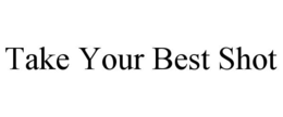 TAKE YOUR BEST SHOT trademark