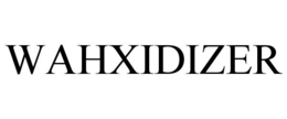 WAHXIDIZER trademark