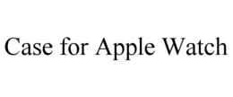CASE FOR APPLE WATCH trademark