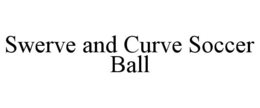 SWERVE AND CURVE SOCCER BALL trademark