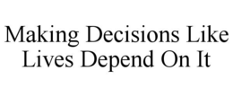 MAKING DECISIONS LIKE LIVES DEPEND ON IT trademark