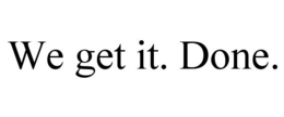 WE GET IT. DONE. trademark