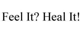 FEEL IT? HEAL IT! trademark