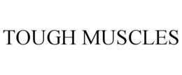 TOUGH MUSCLES trademark