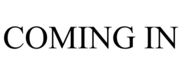 COMING IN trademark