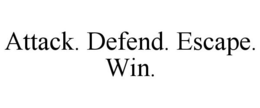 ATTACK. DEFEND. ESCAPE. WIN. trademark