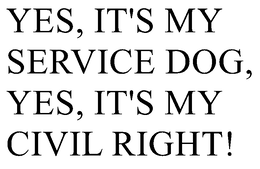 YES, IT'S MY SERVICE DOG, YES, IT'S MY CIVIL RIGHT! trademark