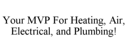 YOUR MVP FOR HEATING, AIR, ELECTRICAL, AND PLUMBING! trademark