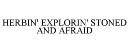 HERBIN' EXPLORIN' STONED AND AFRAID trademark
