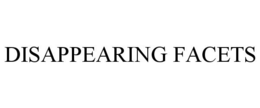 DISAPPEARING FACETS trademark