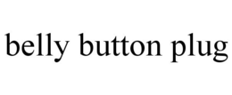BELLY BUTTON PLUG trademark
