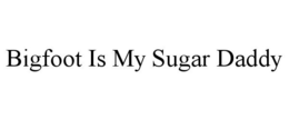 BIGFOOT IS MY SUGAR DADDY trademark