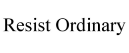 RESIST ORDINARY trademark
