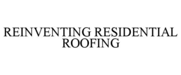 REINVENTING RESIDENTIAL ROOFING trademark