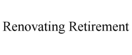 RENOVATING RETIREMENT trademark
