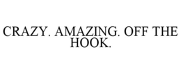 CRAZY. AMAZING. OFF THE HOOK. trademark