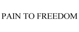 PAIN TO FREEDOM trademark