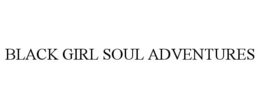 BLACK GIRL SOUL ADVENTURES trademark