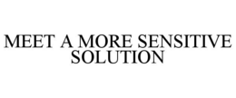 MEET A MORE SENSITIVE SOLUTION trademark