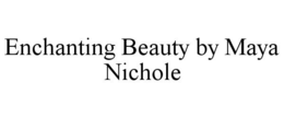 ENCHANTING BEAUTY BY MAYA NICHOLE trademark