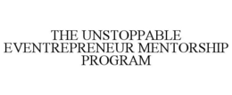 THE UNSTOPPABLE EVENTREPRENEUR MENTORSHIP PROGRAM trademark