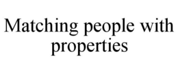 MATCHING PEOPLE WITH PROPERTIES trademark