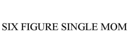 SIX FIGURE SINGLE MOM trademark
