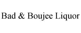 BAD & BOUJEE LIQUOR trademark